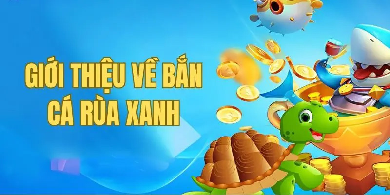 Tổng quan về bắn cá rùa xanh New88
